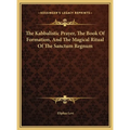 The Kabbalistic Prayer, The Book Of Formation, And The Magical Ritual Of The Sanctum Regnum