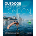 Outdoor Swimming London: 150 Best Wild Swims and Lidos Within Easy Reach of the Capital