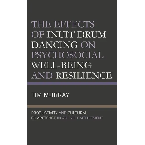 The Effects of Inuit Drum Dancing on Psychosocial Well-Being and Resilience: Productivity and Cultural Competence in an Inuit Settlement