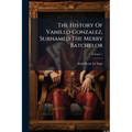The History Of Vanillo Gonzalez, Surnamed The Merry Batchelor: In Two Volumes; Volume 1