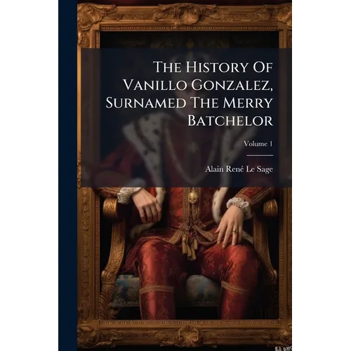 The History Of Vanillo Gonzalez, Surnamed The Merry Batchelor: In Two Volumes; Volume 1