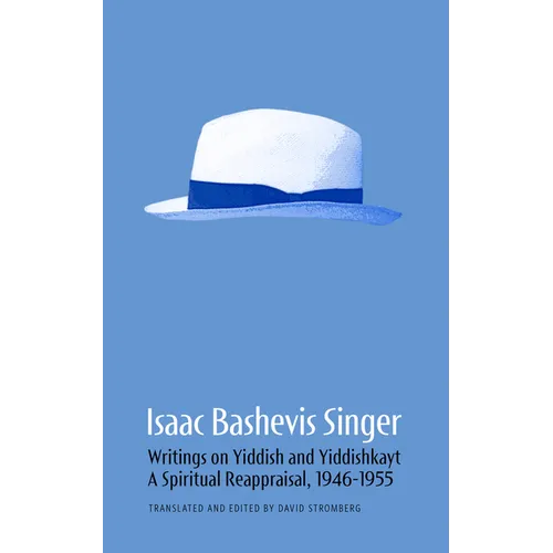 Isaac Bashevis Singer: Writings on Yiddish and Yiddishkayt: A Spiritual Reappraisal, 1946-1955 Volume 2