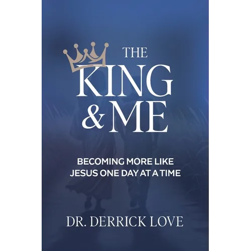 The King & Me: Becoming More Like Jesus One Day at a Time