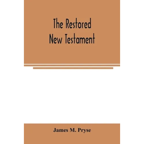 The restored New Testament: the Hellenic fragments, freed from the pseudo-Jewish interpolations, harmonized, and done into English verse and prose