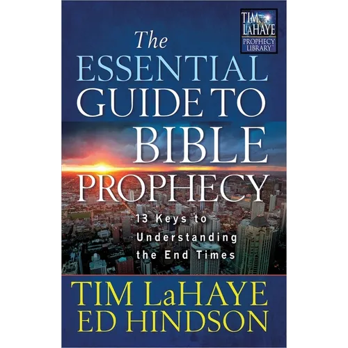 The Essential Guide to Bible Prophecy: 13 Keys to Understanding the End Times