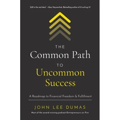 The Common Path to Uncommon Success: A Roadmap to Financial Freedom and Fulfillment