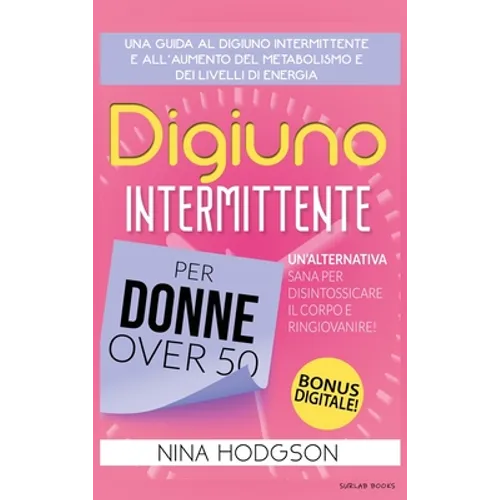 Digiuno Intermittente per Donne Over 50: Una guida al Digiuno Intermittente e all'Aumento del Metabolismo e dei Livelli di Energia. Un'Alternativa San