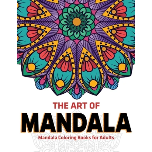 The Art Of Mandala: Mandala Coloring Books For Adults