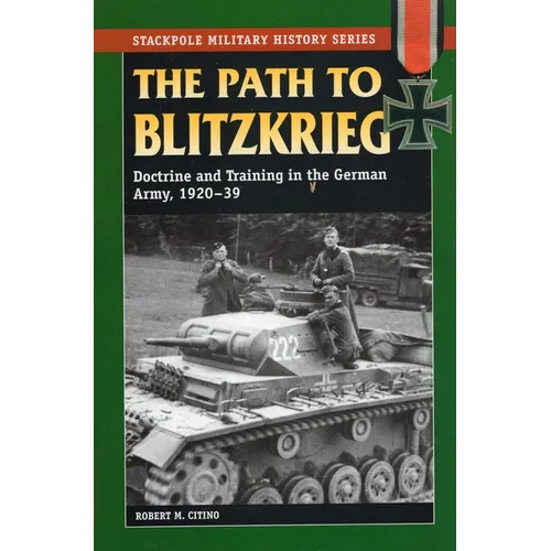The Path to Blitzkrieg: Doctrine and Training in the German Army, 1920-39