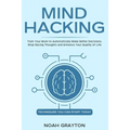 Mind Hacking: Train Your Brain to Automatically Make Better Decisions, Stop Racing Thoughts and Enhance Your Quality of Life