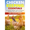 Chicken Keeping Essentials: All Natural Remedies, Disease Prevention, Treatments for Illness, and MORE!