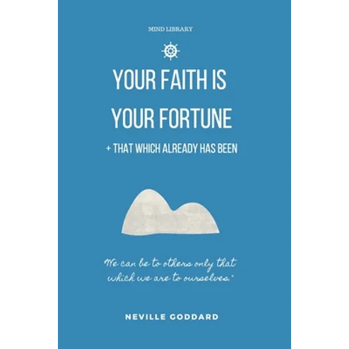 Your Faith is Your Fortune & That Which Already Has Been: Two Neville Classics Reminding that Imagination is More Important Than Knowledge