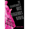 The Enlightenment's Most Dangerous Woman: Émilie Du Châtelet and the Making of Modern Philosophy