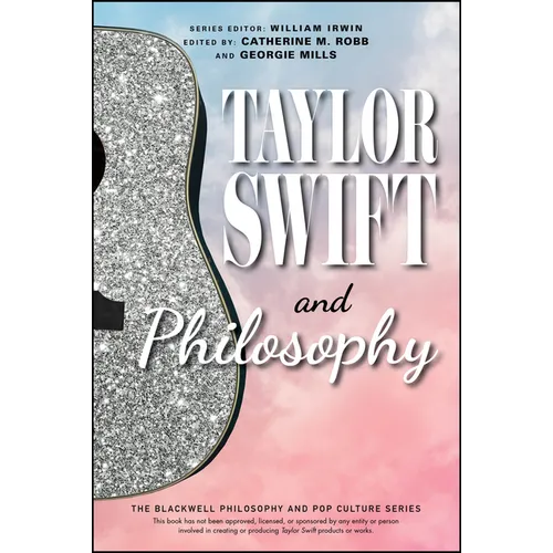 Taylor Swift and Philosophy: Essays from the Tortured Philosophers Department