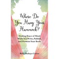 Where Do You Hang Your Hammock?: Finding Peace of Mind While You Write, Publish, and Promote Your Book