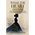 What The Heart Carries: How We Break, How We Mend-Grief Poetry to Carry You Home