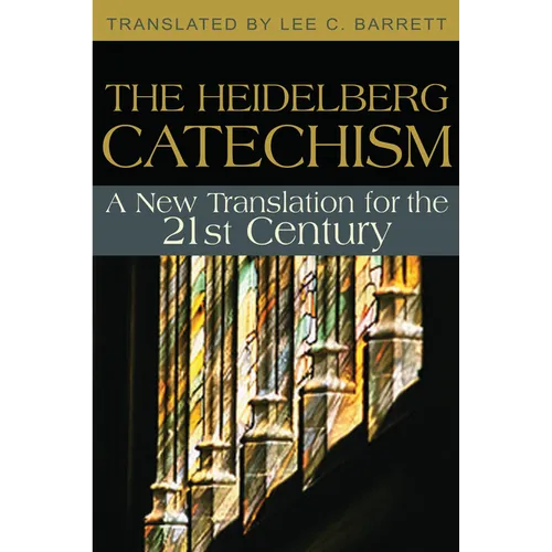 The Heidelberg Catechism: A New Translation for the 21st Century