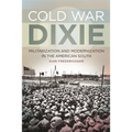 Cold War Dixie: Militarization and Modernization in the American South