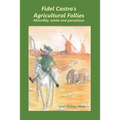 Fidel Castro's agricultural follies: absurdity, waste and parasitism