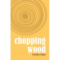 Chopping Wood: The Best Poetry of Stephen Philp, 2008 to 2021