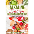 Alkaline Diet For Disease Prevention: The Ultimate Guide to Eat Healthy, Fight Inflammation, Lose Weight and Fight Cronic Disease