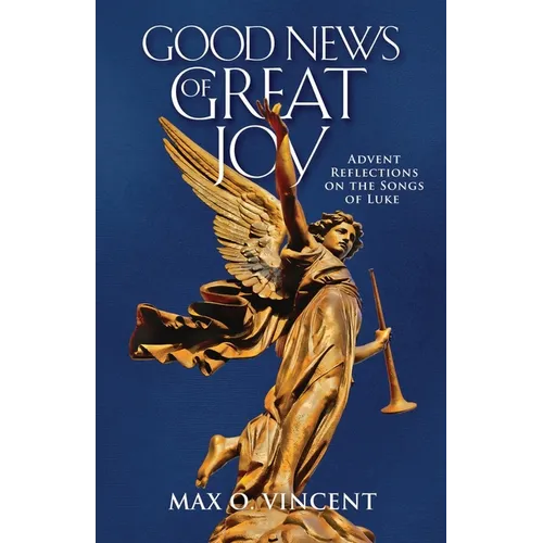 Good News of Great Joy: Advent Reflections on the Songs of Luke