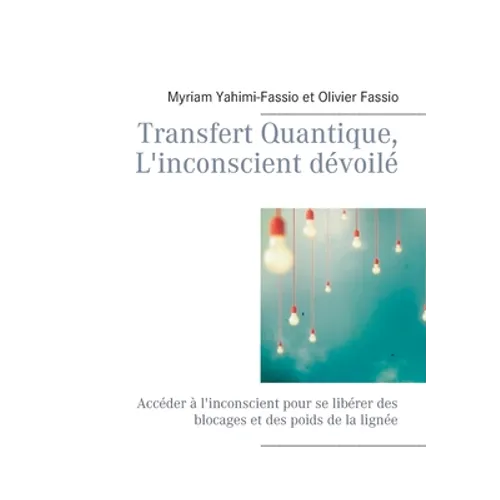 Transfert Quantique, L'inconscient dévoilé: Accéder à l'inconscient pour se libérer des blocages et des poids de la lignée