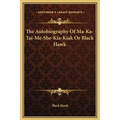 The Autobiography Of Ma-Ka-Tai-Me-She-Kia-Kiak Or Black Hawk