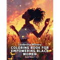 Leadership Mastery Coloring Book for Empowering Black Women: Over 41 Stunning Illustrations with Inspiring Quotes to Harness Inner Strength, Resilienc