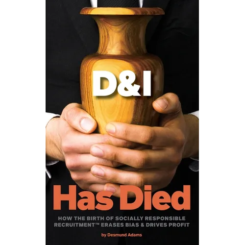 D & I Has Died: How The Birth Of Socially Responsible Recruitment Erases Bias and Drives Profit