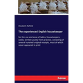 The experienced English housekeeper: for the use and ease of ladies, housekeepers, cooks; written purely from practice; consisting of several hundred