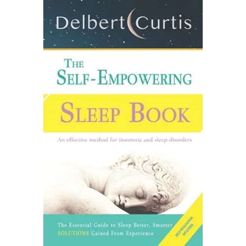 The Self-Empowering Sleep Book: Solutions Gained From Experience - A Decisive Method for Insomnia Relief and Sleep Disorders. Uncover How and Why We C