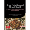 Brain Nutrition and Mental Health: A Guide to Alzheimer's, Dementia, and ADHD Prevention: Optimize Your Brain and Body Through Essential Nutrition, Sl