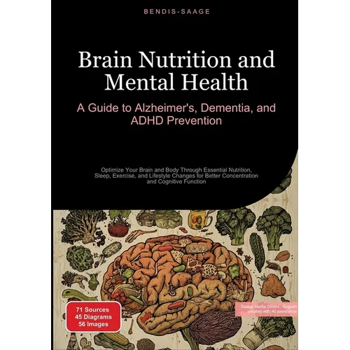 Brain Nutrition and Mental Health: A Guide to Alzheimer's, Dementia, and ADHD Prevention: Optimize Your Brain and Body Through Essential Nutrition, Sl