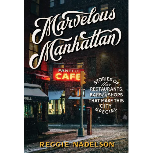 Marvelous Manhattan: Stories of the Restaurants, Bars, and Shops That Make This City Special