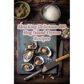 Shucking Delicious: 100 Hog Island Oyster Recipes