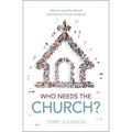 Who Needs the Church?: Why We Need the Church (and Why the Church Needs Us)