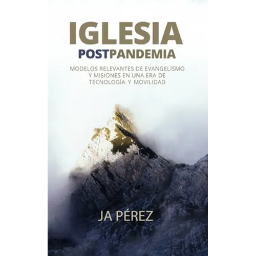 Iglesia Postpandemia: Modelos relevantes de evangelismo y misiones en una era de tecnología y movilidad