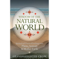 Wisdom of the Natural World: Spiritual and Practical Teachings from Plants, Animals & Mother Earth