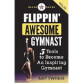 Flippin' Awesome Gymnast Vol. III: 5 Tools to Become An Inspiring Gymnast