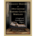 Insolvent Debtors in 19th Century Harford County, Maryland: A Legal and Genealogical Digest