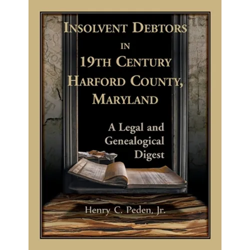 Insolvent Debtors in 19th Century Harford County, Maryland: A Legal and Genealogical Digest