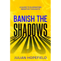 Banish the Shadows: A Guide to Eliminating Negative Thoughts