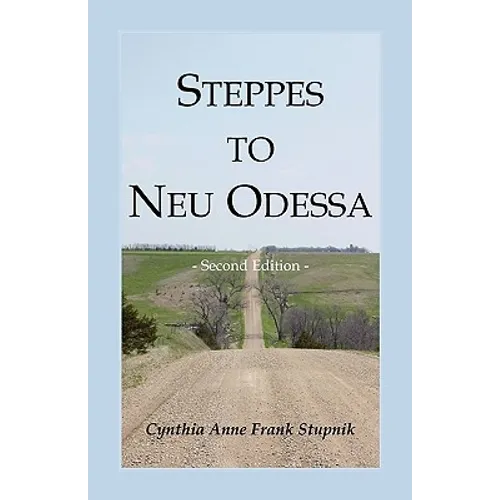 Steppes to Neu Odessa: Germans from Russia Who Settled in Odessa Township, Dakota Territory, 1872-1876, 2nd edition