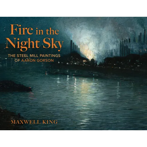 Fire in the Night Sky: The Steel Mill Paintings of Aaron Gorson