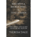 Bird With A Broken Wing & That Summer: Two Sweet and Scary Tales for All Ages