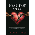 Scars that Speak: A Poem Collection of Brokenness, Survival, and Truth Beneath the Silence