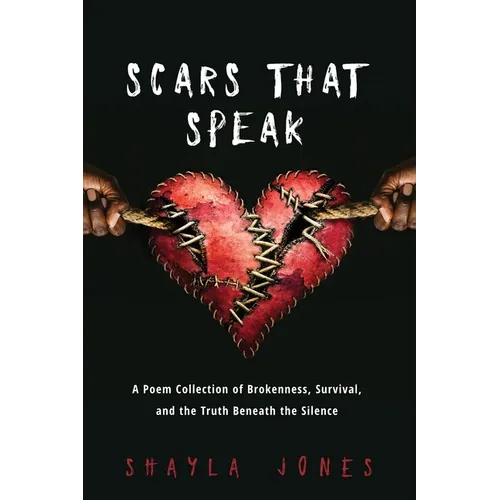 Scars that Speak: A Poem Collection of Brokenness, Survival, and Truth Beneath the Silence