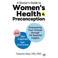 A Doctor's Guide to Women's Health and Preconception: Empowering Your Choices Through 24 Essential Insights and Zen-Inspired Self-Awareness