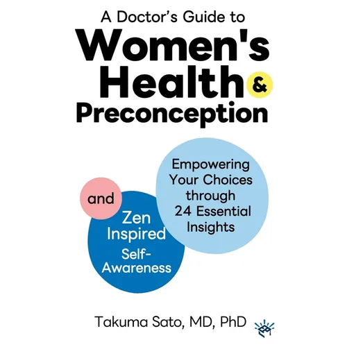 A Doctor's Guide to Women's Health and Preconception: Empowering Your Choices Through 24 Essential Insights and Zen-Inspired Self-Awareness